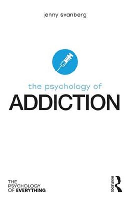 The Psychology of Addiction, SVANBERG,  Jenny (Stirling Community Hospital, UK) - Paperback - 9781138207288