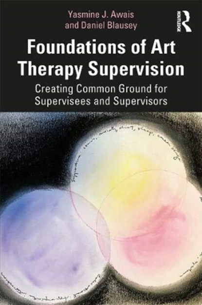 Foundations of Art Therapy Supervision, Yasmine J. (Drexel University) Awais ; Daniel Blausey - Paperback - 9781138212152