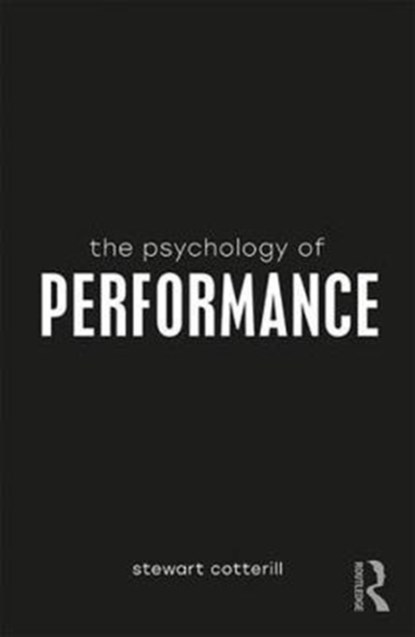 The Psychology of Performance, COTTERILL,  Stewart T. (University of Winchester, UK) - Paperback - 9781138219205