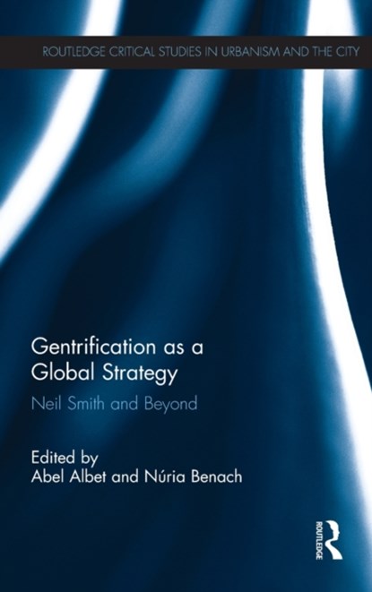 Gentrification as a Global Strategy, ABEL (THE AUTONOMOUS UNIVERSITY OF BARCELONA,  Spain) Albet ; Nuria (University of Barcelona, Spain) Benach - Gebonden - 9781138234253