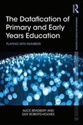 The Datafication of Primary and Early Years Education | Bradbury, Alice (ucl Institute of Education, Uk) ; Roberts-Holmes, Guy (ucl Institute of Education, Uk) | 