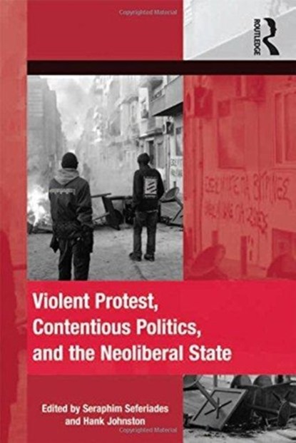 Violent Protest, Contentious Politics, and the Neoliberal State, Seraphim Seferiades - Paperback - 9781138247307
