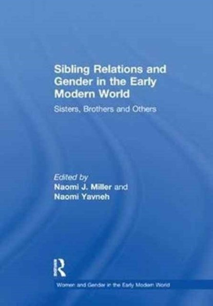Sibling Relations and Gender in the Early Modern World, Naomi J. Miller ; Naomi Yavneh - Paperback - 9781138258914