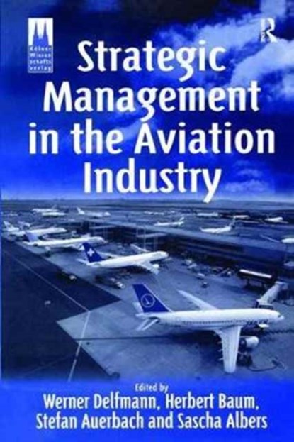 Strategic Management in the Aviation Industry, Herbert Baum ; Stefan Auerbach - Paperback - 9781138259201