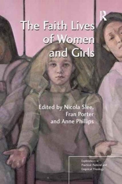 The Faith Lives of Women and Girls, Nicola Slee ; Fran Porter ; Anne Phillips - Paperback - 9781138267015