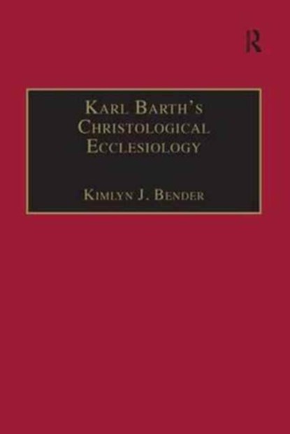 Karl Barth's Christological Ecclesiology, Kimlyn J. Bender - Paperback - 9781138277717