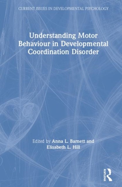 Understanding Motor Behaviour in Developmental Coordination Disorder, ANNA (OXFORD BROOKES UNIVERSITY,  UK) Barnett ; Elisabeth Hill - Gebonden - 9781138287501