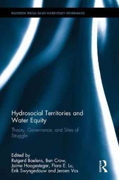 Hydrosocial Territories and Water Equity, RUTGERD (WAGENINGEN UNIVERSITY,  the Netherlands; and Catholic University, Peru) Boelens ; Ben Crow ; Jaime (Waginengen University, the Netherlands) Hoogesteger ; Flora E. Lu ; Erik (University of Manchester, UK) Swyngedouw ; Jeroen (Wageningen University, the Netherlands) Vos - Gebonden - 9781138288843