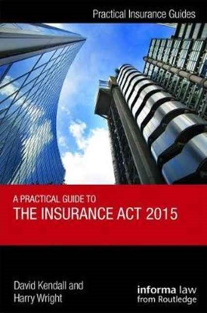 A Practical Guide to the Insurance Act 2015, David Kendall ; Harry Wright - Gebonden - 9781138290204