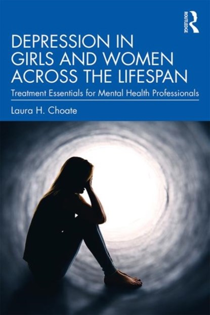 Depression in Girls and Women Across the Lifespan, LAURA H. (LOUISIANA STATE UNIVERSITY,  USA) Choate - Paperback - 9781138291782