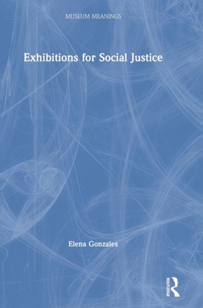Exhibitions for Social Justice, Elena Gonzales - Gebonden - 9781138292611