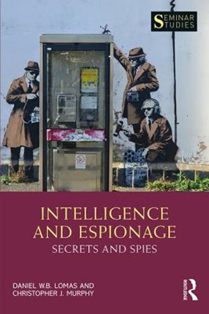 Intelligence and Espionage: Secrets and Spies, Daniel (University of Salford Lomas ; Christopher John (University of Salford Murphy - Paperback - 9781138303133