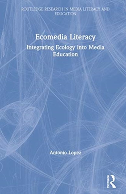 Ecomedia Literacy, Antonio Lopez - Gebonden - 9781138303386