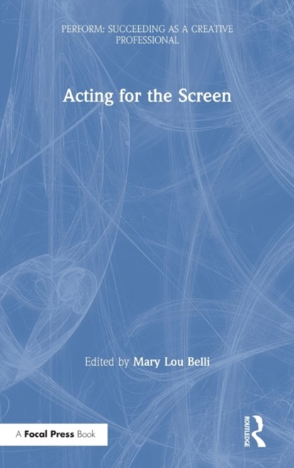 Acting for the Screen, MARY LOU (EMMY AWARD WINNING DIRECTOR OF MONK,  The Game, Girlfriends, 3Way, Living with Fran, and Charles in Charge.) Belli - Gebonden - 9781138311619