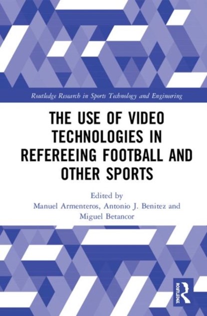 The Use of Video Technologies in Refereeing Football and Other Sports, Manuel Armenteros ; Anto J. Benitez ; Miguel Betancor - Gebonden - 9781138312043