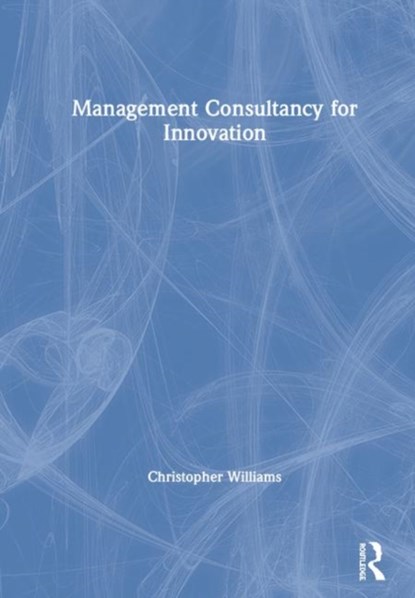 Management Consultancy for Innovation, CHRISTOPHER (DURHAM UNIVERSITY,  UK) Williams - Gebonden - 9781138312784