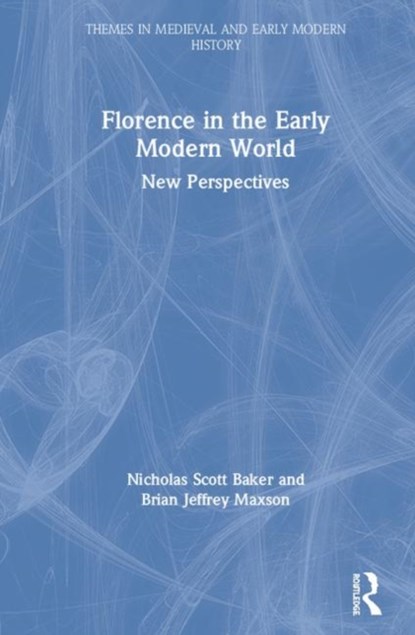 Florence in the Early Modern World, NICHOLAS (MACQUARIE UNIVERSITY,  Australia) Scott Baker ; Brian J. (East Tennessee State University, USA) Maxson - Gebonden - 9781138313309