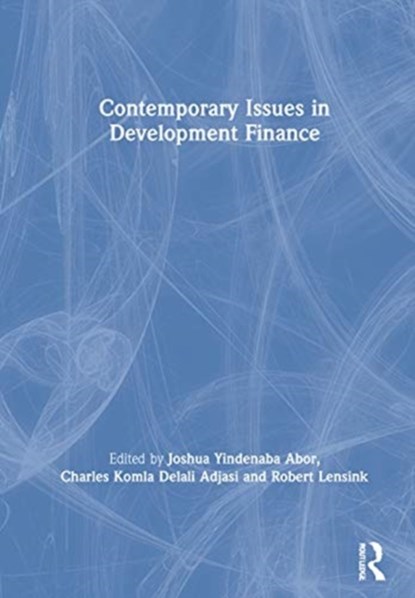 Contemporary Issues in Development Finance, JOSHUA YINDENABA (UNIVERSITY OF GHANA BUSINESS SCHOOL,  Ghana) Abor ; Charles Komla Delali Adjasi ; Robert Lensink - Gebonden - 9781138324312