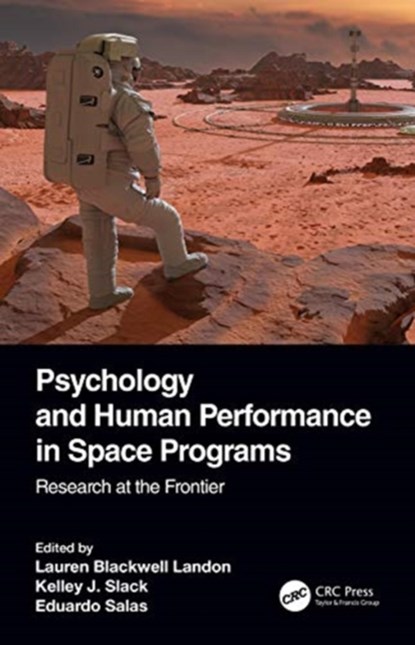 Psychology and Human Performance in Space Programs, LAUREN BLACKWELL LANDON ; KELLEY J. (UNIVERSITY OF HOUSTON,  Senior Researcher, NASA Johnson Space Center, Houston, TX) Slack ; Eduardo (Rice University, Texas, USA) Salas - Gebonden - 9781138339866