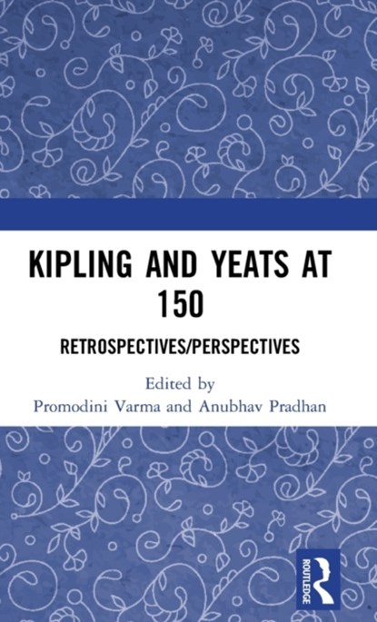 Kipling and Yeats at 150, PROMODINI (SOUTH ASIAN UNIVERSITY,  New Delhi, India) Varma ; Anubhav (Jamia Millia Islamia, India) Pradhan - Gebonden - 9781138343900