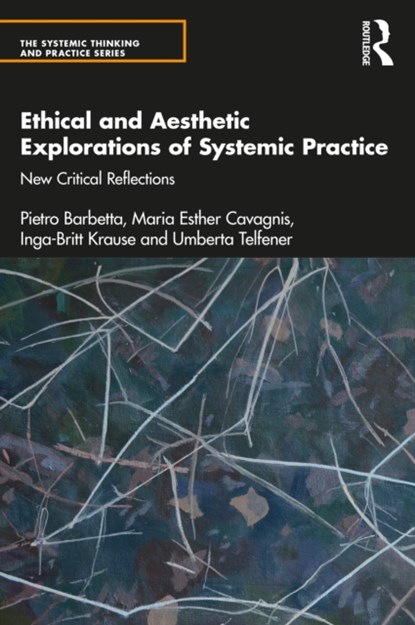 Ethical and Aesthetic Explorations of Systemic Practice, PIETRO (BERGAMO UNIVERSITY,  Italy) Barbetta ; Maria Esther (Family Therapy Foundation, Buenos Aires, Argentina) Cavagnis ; Inga-Britt (The Tavistock & Portman NHS Foundation Trust, UK) Krause ; Umberta (Milan School of Family Therapy, Italy) Telfener - Paperback - 9781138346215