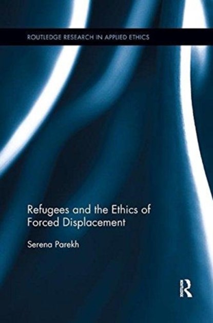 Refugees and the Ethics of Forced Displacement, Serena Parekh - Paperback - 9781138346772