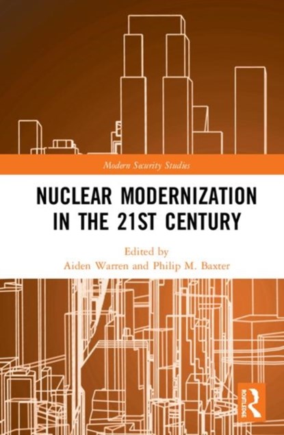 Nuclear Modernization in the 21st Century, AIDEN (RMIT UNIVERSITY,  Australia) Warren ; Philip M. (Middlebury Institute of International Studies at Monterey, USA) Baxter - Gebonden - 9781138350557