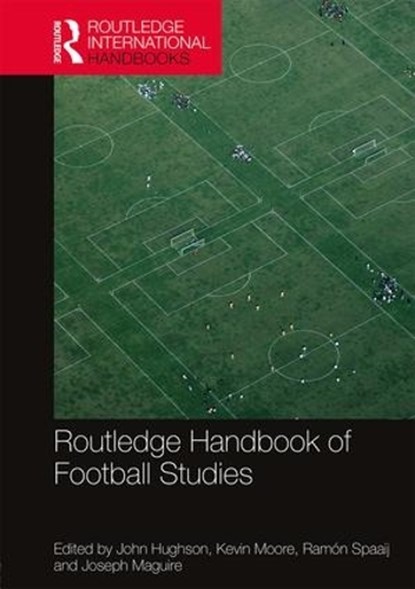 Routledge Handbook of Football Studies, JOHN (UNIVERSITY OF CENTRAL LANCASHIRE,  UK) Hughson ; Kevin (Director of the Football Museum, Preston, UK) Moore ; Ramon (Victoria University, Australia) Spaaij ; Joseph Maguire - Paperback - 9781138353602