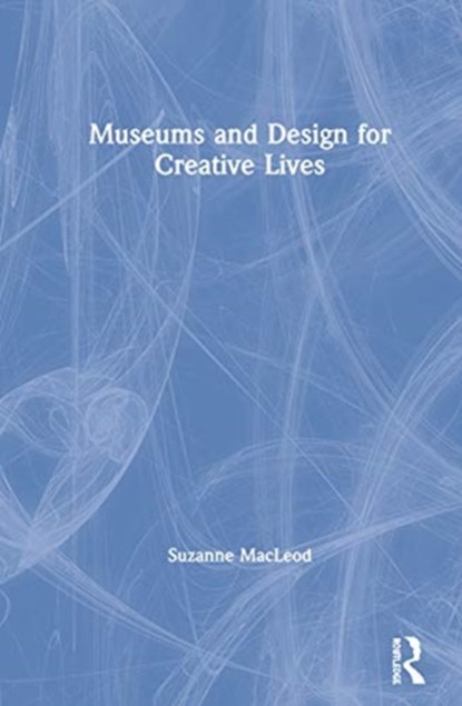Museums and Design for Creative Lives, SUZANNE (UNIVERSITY OF LEICESTER,  UK) MacLeod - Gebonden - 9781138360204
