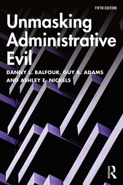 Unmasking Administrative Evil, DANNY L. BALFOUR ; GUY B. ADAMS ; ASHLEY E. (KENT STATE UNIVERSITY,  USA.) Nickels - Gebonden - 9781138362079