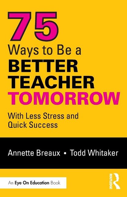 75 Ways to Be a Better Teacher Tomorrow, Annette Breaux ; Todd (Indiana State University Whitaker - Paperback - 9781138363380