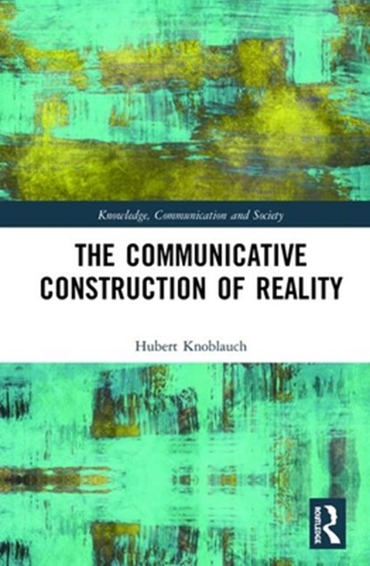 The Communicative Construction of Reality, HUBERT (TECHNISCHE UNIVERSITAT BERLIN,  Germany) Knoblauch - Gebonden - 9781138364653