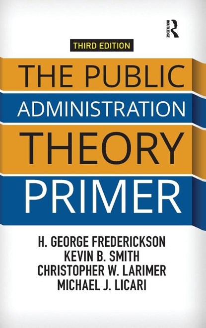 The Public Administration Theory Primer, H. George Frederickson ; Kevin B. (University of Nebraska-Lincoln Smith ; Christopher Larimer ; Michael J. (Indiana State University Licari - Gebonden - 9781138371491