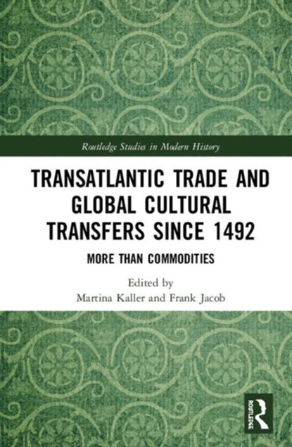 Transatlantic Trade and Global Cultural Transfers Since 1492, MARTINA KALLER ; FRANK (CITY UNIVERSITY OF NEW YORK,  USA) Jacob - Gebonden - 9781138385153