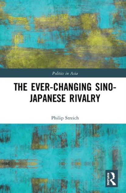 The Ever-Changing Sino-Japanese Rivalry, Philip Streich - Gebonden - 9781138389038