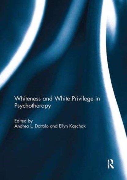 Whiteness and White Privilege in Psychotherapy, ANDREA (RHODE ISLAND COLLEGE,  Providence, RI, USA) Dottolo ; Ellyn (San Jose State University, USA) Kaschak - Paperback - 9781138393943