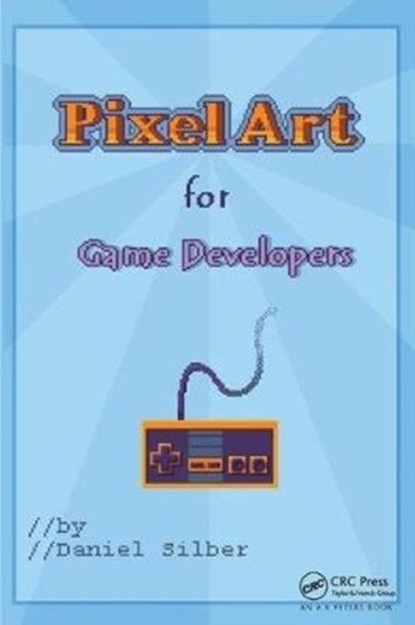 Pixel Art for Game Developers, Daniel Silber - Gebonden - 9781138413559