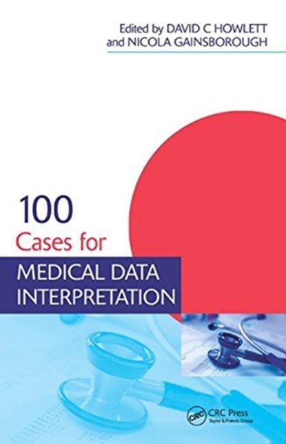100 Cases for Medical Data Interpretation, DAVID HOWLETT ; NICOLA (FRCP,  Consultant Physician, Brighton and Sussex University Hospitals NHS Trust and Honorary Senior Clinical Lecturer, Brighton and Sussex Medical School, UK) Gainsborough - Gebonden - 9781138429468