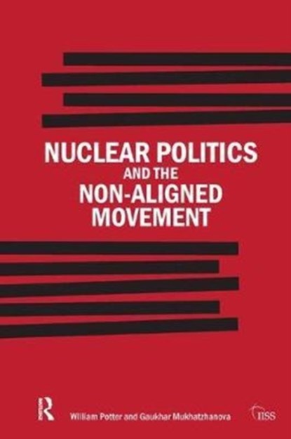Nuclear Politics and the Non-Aligned Movement, William Potter ; Gaukhar Mukhatzhanova - Gebonden - 9781138452497