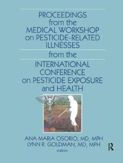 Proceedings from the Medical Workshop on Pesticide-Related Illnesses from the International Conferen, ANA MARIA OSORIO ; LYNN R. (JOHNS HOPKINS BLOOMBERG SCHOOL OF PUBLIC HEALTH,  MD, USA Johns Hopkins Bloomberg School of Public Health, Baltimore, Johns Hopkins Bloomberg, Baltimore, Maryland, USA) Goldman - Gebonden - 9781138455290