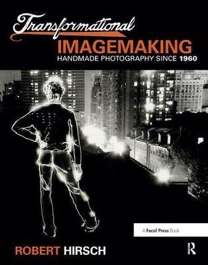 Transformational Imagemaking: Handmade Photography Since 1960, Robert Hirsch - Gebonden - 9781138458048