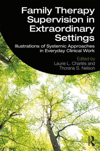 Family Therapy Supervision in Extraordinary Settings, LAURIE L. CHARLES ; THORANA S. (UTAH STATE UNIVERSITY,  USA) Nelson - Paperback - 9781138480384