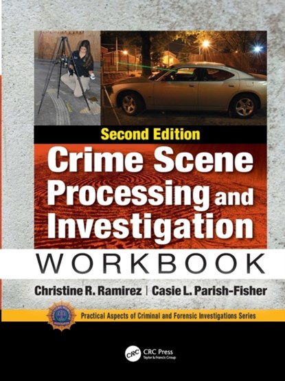 Crime Scene Processing and Investigation Workbook, Second Edition, CHRISTINE R. RAMIREZ ; CASIE L. (ST. EDWARDS UNIVERSITY,  Austin, Texas, USA) Parish-Fisher - Paperback - 9781138491489