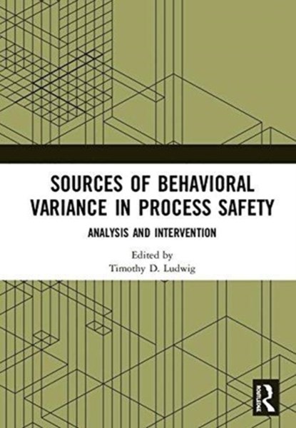 Sources of Behavioral Variance in Process Safety, TIMOTHY D. (APPALACHIAN STATE UNIVERSITY,  USA) Ludwig - Gebonden - 9781138493339