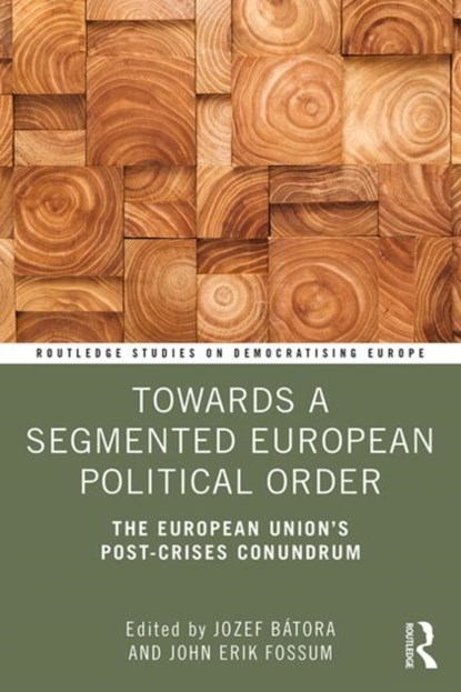 Towards a Segmented European Political Order, JOZEF (COMENIUS UNIVERSITY,  Slovakia, and WVPU, Austria) Batora ; John Erik (University of Oslo, Norway) Fossum - Paperback - 9781138495333