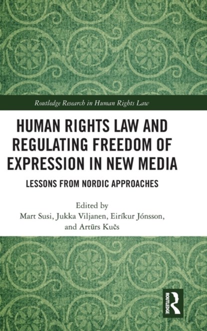 Human Rights Law and Regulating Freedom of Expression in New Media, MART SUSI ; JUKKA (UNIVERSITY OF TAMPERE,  Finland) Viljanen ; Eirikur Jonsson ; Arturs (University of Latvia, Latvia) Kucs - Gebonden - 9781138497894