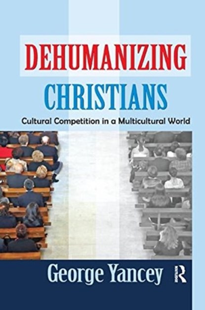 Dehumanizing Christians, George Yancey - Paperback - 9781138509054