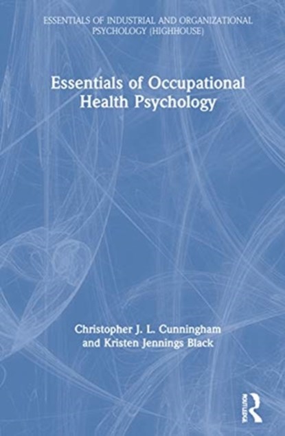 Essentials of Occupational Health Psychology, CHRISTOPHER J. L. (UNIVERSITY OF TENNESSEE,  Chattanooga, USA University of Tennessee, Chattanooga, USA) Cunningham ; Kristen Jennings (University of Tennessee, Chattanooga, USA University of Tennessee, Chattanooga, USA) Black - Gebonden - 9781138541115