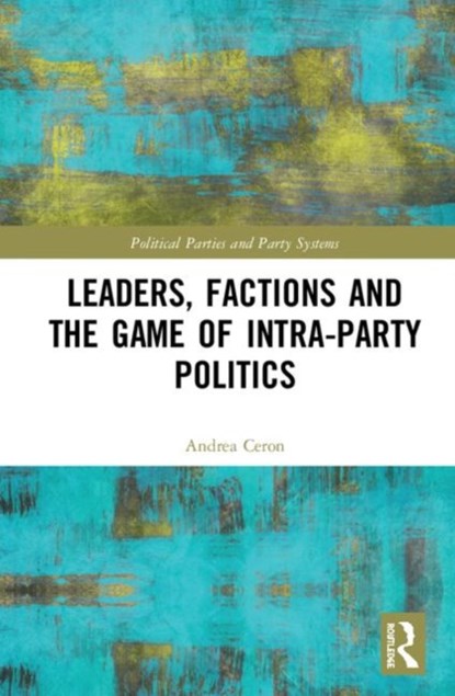 Leaders, Factions and the Game of Intra-Party Politics, ANDREA (UNIVERSITY OF MILAN,  Italy.) Ceron - Gebonden - 9781138550001