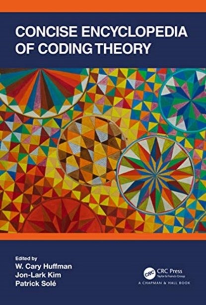 Concise Encyclopedia of Coding Theory, W. CARY (LOYOLA UNIVERSITY,  USA) Huffman ; Jon-Lark Kim ; Patrick (CNRS/LAGA University of Paris 8) Sole - Gebonden - 9781138551992